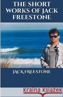 The Short Works of Jack Freestone Jack Freestone   9781393185307 Jack Freestone - książka