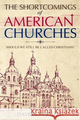 The Shortcomings of American Churches: Should we still be called Christians? Joseph, Davidson 9781725071896 Createspace Independent Publishing Platform - książka