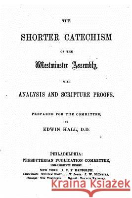 The shorter catechism of the Westminster Assembly, with analysis and scipture proofs Hall, Edwin 9781534790476 Createspace Independent Publishing Platform - książka