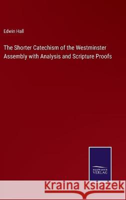 The Shorter Catechism of the Westminster Assembly with Analysis and Scripture Proofs Edwin Hall 9783375133733 Salzwasser-Verlag - książka