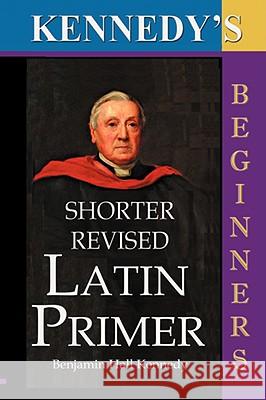 The Shorter Revised Latin Primer (Kennedy's Latin Primer, Beginners Version). Kennedy, Benjamin Hall 9781843560319 Simon Wallenburg Press - książka