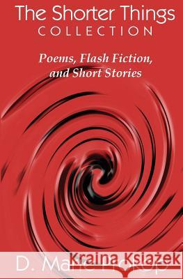 The Shorter Things Collection: Poems, Flash Fiction, and Short Stories D. Marie Prokop 9781978016101 Createspace Independent Publishing Platform - książka