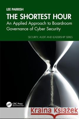 The Shortest Hour: An Applied Approach to Boardroom Governance of Cybersecurity Lee Parrish 9781032761633 CRC Press - książka