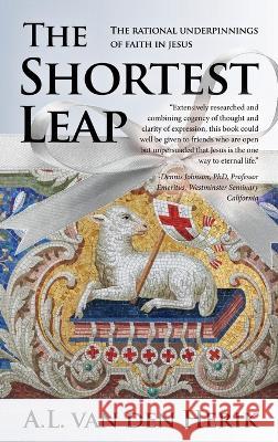 The Shortest Leap: The Rational Underpinnings of Faith in Jesus A L Van Den Herik   9781685470708 Wordhouse Book Publishing - książka