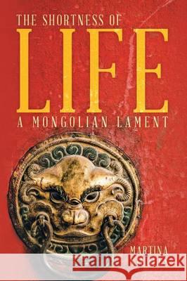 The Shortness of Life: A Mongolian Lament Nicolls, Martina 9781480821064 Archway Publishing - książka