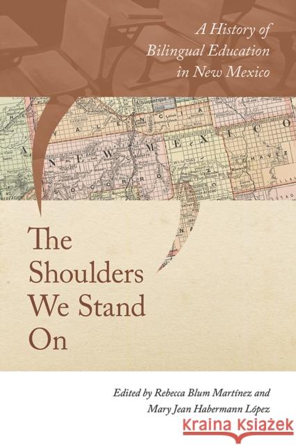 The Shoulders We Stand on: A History of Bilingual Education in New Mexico Rebecca Blum-Martinez Mary Jean Habermann L 9780826360175 University of New Mexico Press - książka