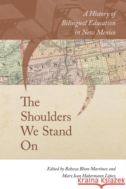 The Shoulders We Stand on: A History of Bilingual Education in New Mexico Blum Martínez, Rebecca 9780826360182 University of New Mexico Press - książka