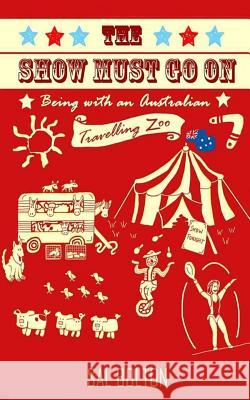 The Show Must Go On - Being with an Australian Travelling Zoo Bolton, Sal 9781544000978 Createspace Independent Publishing Platform - książka