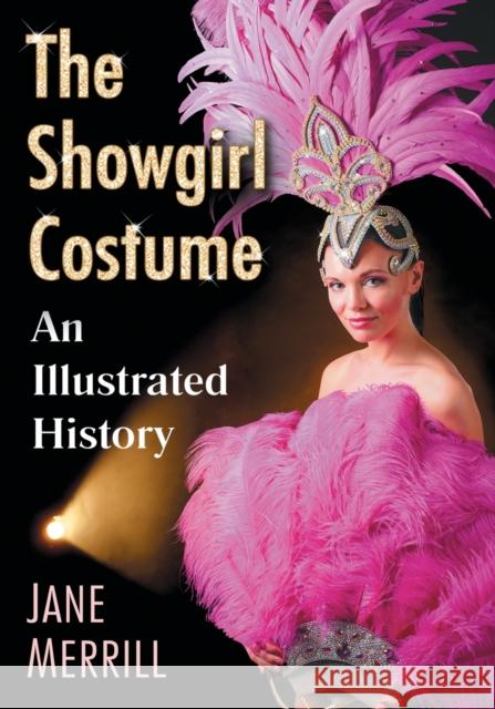 The Showgirl Costume: An Illustrated History Jane Merrill 9781476671741 McFarland & Company - książka