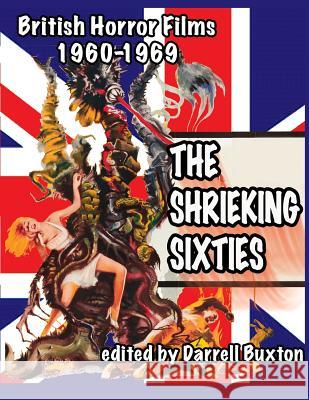 The Shrieking Sixties British Horror Films 1960 to 1969 Darrell Buxton 9781936168064 Midnight Marquee Press, Inc. - książka