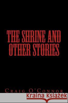 The Shrine And Other Stories Craig O'Connor 9781522935599 Createspace Independent Publishing Platform - książka