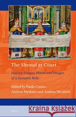 The Shroud at Court: History, Usages, Places and Images of a Dynastic Relic Paolo Cozzo, Andrea Merlotti, Andrea Nicolotti 9789004389052 Brill - książka