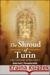 The Shroud of Turin: First Century After Christ! Giulio Fanti Pierandrea Malfi  9789814669122 Pan Stanford Publishing Pte Ltd - książka