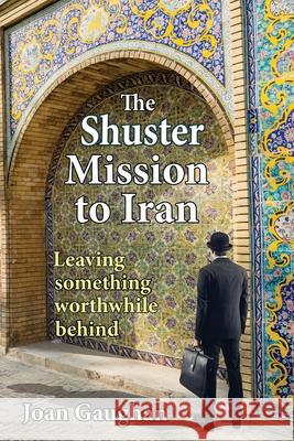 The Shuster Mission to Iran: Leaving Something Worthwhile Behind Joan Gaughan 9781735593883 Real Nice Books - książka