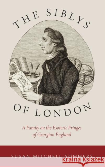 The Siblys of London: A Family on the Esoteric Fringes of Georgian England Sommers, Susan 9780190687328 Oxford University Press, USA - książka