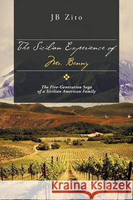 The Sicilian Experience of Mr. Benny: The Five-Generation Saga of a Sicilian American Family Zito, Jb 9781466929456 Trafford Publishing - książka