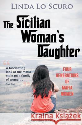 The Sicilian Woman's Daughter: Four generations of mafia women Linda Lo Scuro 9781907230691 Sparkling Books Ltd - książka