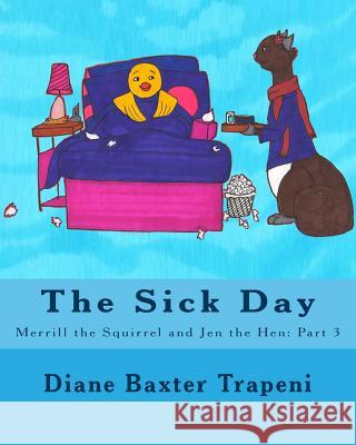 The Sick Day: Merrill the Squirrel and Jen the Hen: Part 3 Diane Baxter Trapeni Kathleen Fox Kenneth Ston 9781717179470 Createspace Independent Publishing Platform - książka