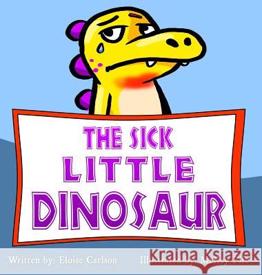 The Sick Little Dinosaur Eloise Carlson McKay Fife 9781939993786 Eloise Carlson - książka