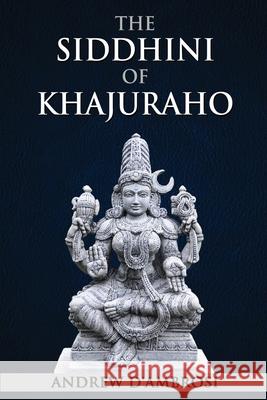 The Siddhini of Khajuraho Andrew D'Ambrosi 9781735280455 Garden of Joy Publishing LLC - książka