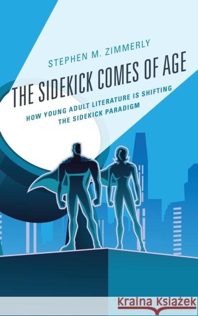 The Sidekick Comes of Age: How Young Adult Literature Is Shifting the Sidekick Paradigm Zimmerly, Stephen M. 9781498586795 Lexington Books - książka