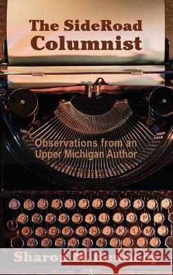 The SideRoad Columnist: Observations from an Upper Michigan Author Sharon M Kennedy   9781615997374 Modern History Press - książka