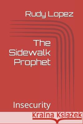 The Sidewalk Prophet: Insecurity Rudy Lopez 9798847762045 Independently Published - książka