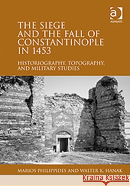 The Siege and the Fall of Constantinople in 1453: Historiography, Topography, and Military Studies Philippides, Marios 9781409410645 Ashgate Publishing Limited - książka