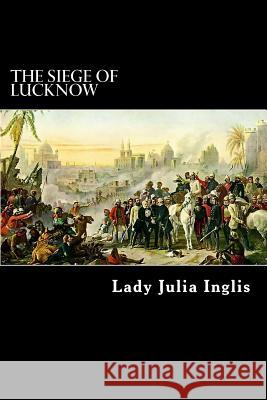 The Siege of Lucknow: A Diary Lady Julia Inglis Alex Struik 9781482736496 Createspace - książka