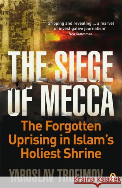 The Siege of Mecca: The Forgotten Uprising in Islam's Holiest Shrine Yaroslav Trofimov 9780141034065 Penguin Books Ltd - książka