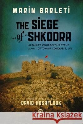 The Siege of Shkodra: Albania's Courageous Stand Against Ottoman Conquest, 1478 David Abulafia, Ismail Kadare, David Hosaflook 9781976342226 Createspace Independent Publishing Platform - książka