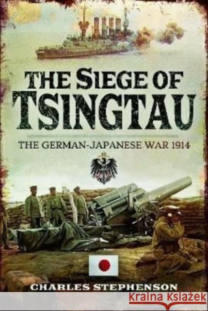 The Siege of Tsingtau: The German-Japanese War 1914 Stephenson, Charles 9781399074834 Pen & Sword Books Ltd - książka