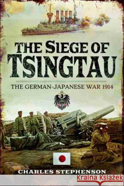 The Siege of Tsingtau: The German-Japanese War 1914 Charles Stephenson 9781526702920 US Naval Institute Press - książka