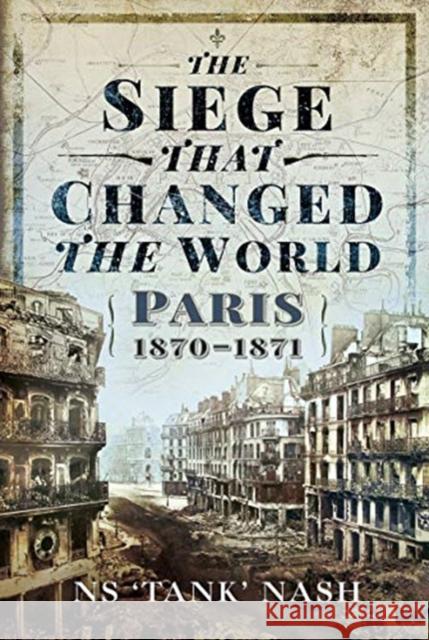 The Siege that Changed the World: Paris, 1870-1871 N S Nash 9781526790293 Pen & Sword Military - książka