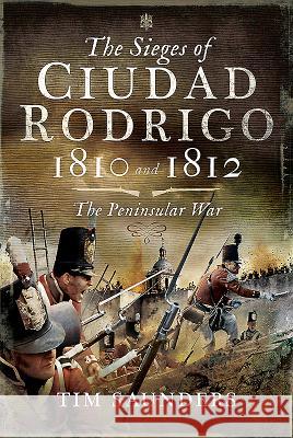 The Sieges of Ciudad Rodrigo 1810 and 1812: The Peninsular War Tim Saunders 9781526724328 Pen and Sword Military - książka