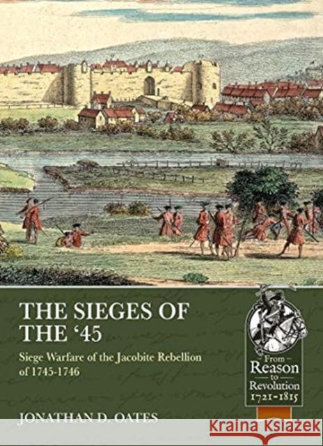 The Sieges of the '45: Siege Warfare During the Jacobite Rebellion of 1745-1746 Jonathan D. Oates 9781913336554 Helion & Company - książka