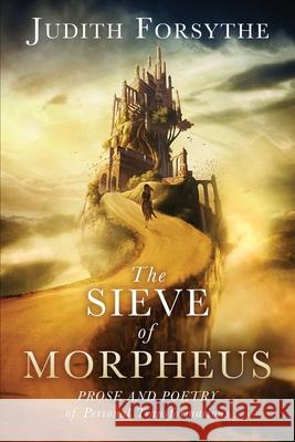 The Sieve of Morpheus: Prose and Poetry of Personal Transformations Judith Forsythe 9781719312196 Createspace Independent Publishing Platform - książka