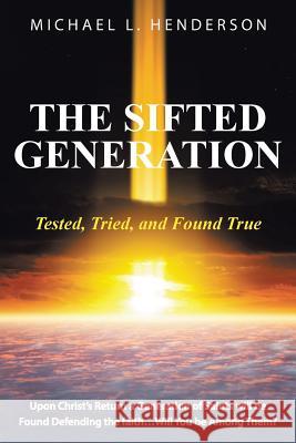 The Sifted Generation: Tested, Tried, and Found True Michael L. Henderson 9781490870908 WestBow Press - książka