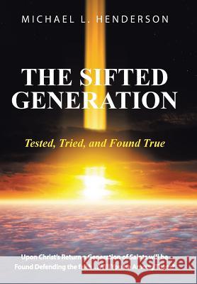 The Sifted Generation: Tested, Tried, and Found True Michael L. Henderson 9781490870915 WestBow Press - książka