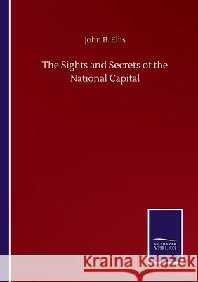 The Sights and Secrets of the National Capital John B. Ellis 9783752500523 Salzwasser-Verlag Gmbh - książka