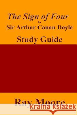 The Sign of Four by Sir Arthur Conan Doyle: A Study Guide Ray Moor 9781508973966 Createspace - książka