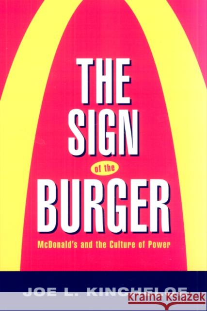 The Sign of the Burger: McDonald's and the Culture of Power Joe L. Kincheloe 9781566399326 Temple University Press - książka