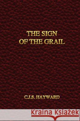 The Sign of the Grail C.J.S. Hayward 9780615202198 C.J.S. Hayward - książka