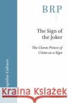The Sign of the Joker: The Clown Prince of Crime as a Sign Joel West 9789004408678 Brill