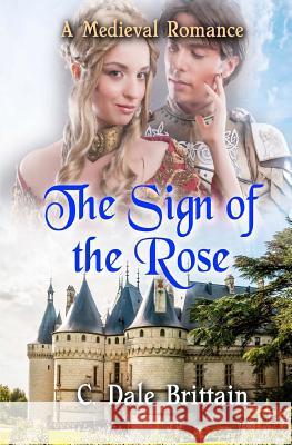 The Sign of the Rose: A Medieval Romance C Dale Brittain 9781537411644 Createspace Independent Publishing Platform - książka