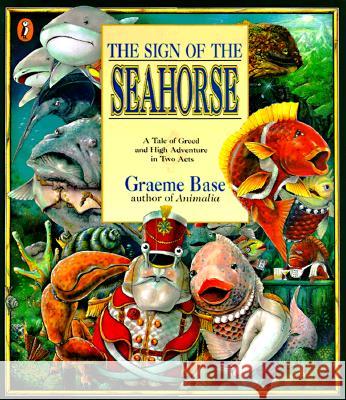 The Sign of the Seahorse: A Tale of Greed and High Adventure in Two Acts Graeme Base Graeme Base 9780140563870 Puffin Books - książka
