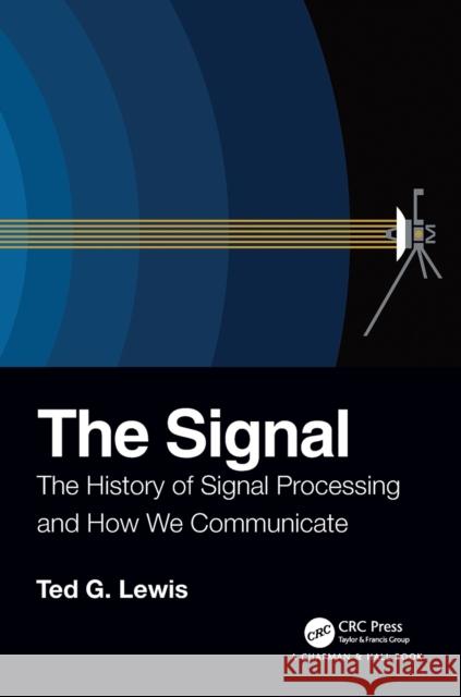 The Signal: The History of Signal Processing and How We Communicate Ted G. Lewis 9780367225612 CRC Press - książka