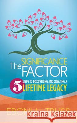 The Significance Factor: 5 Steps to Discovering and Creating a Lifetime Legacy Eboni Truss 9781942838340 Purposely Created Publishing Group - książka