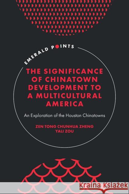 The Significance of Chinatown Development to a M – An Exploration of the Houston Chinatowns Zen Tong Chunhu Zheng, Yali Zou 9781804553770  - książka