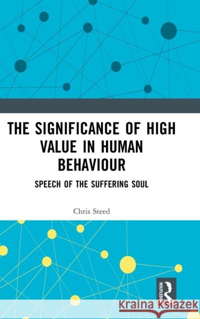 The Significance of High Value in Human Behaviour: Speech of the Suffering Soul Chris Steed 9781138541672 Taylor & Francis Ltd - książka